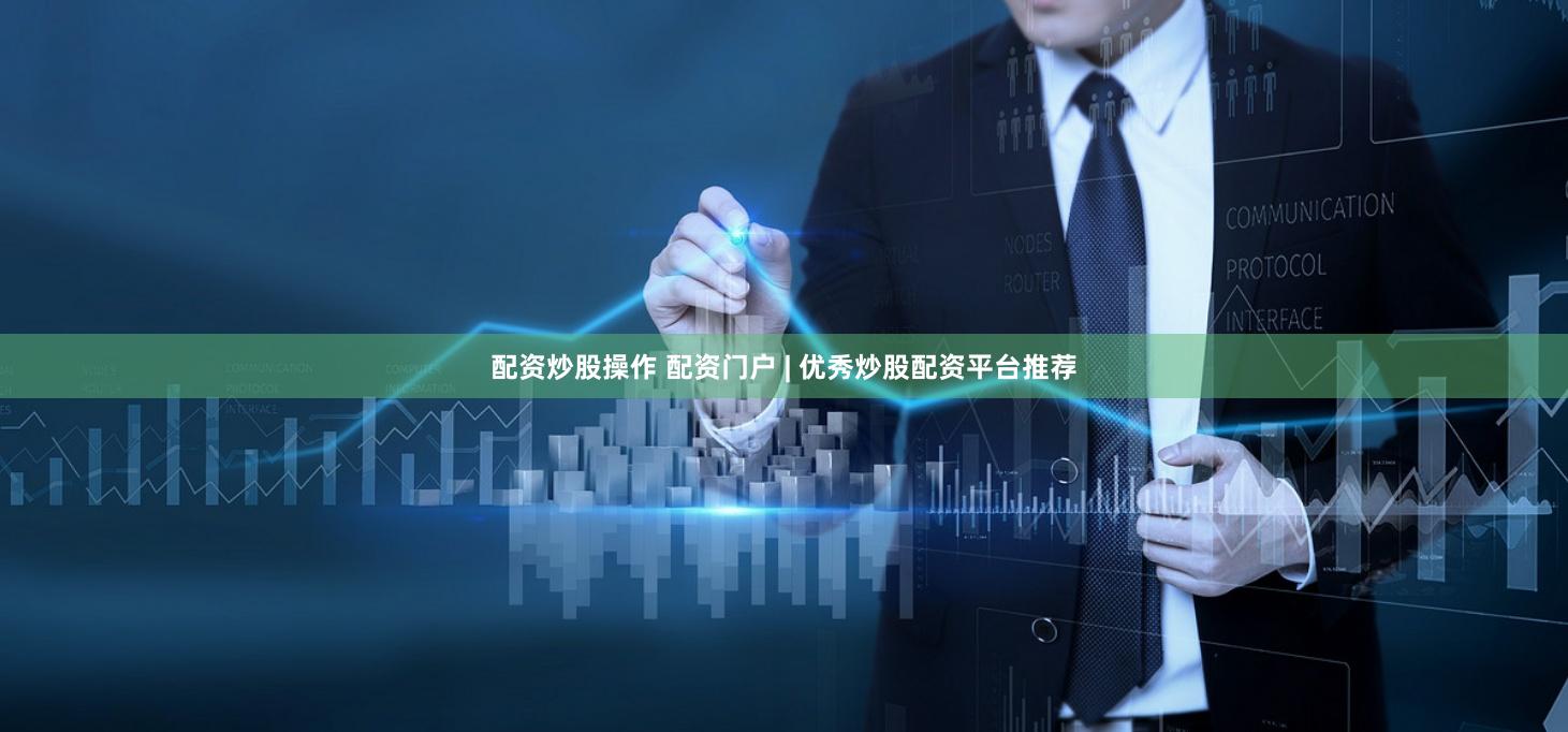 配资炒股操作 配资门户 | 优秀炒股配资平台推荐