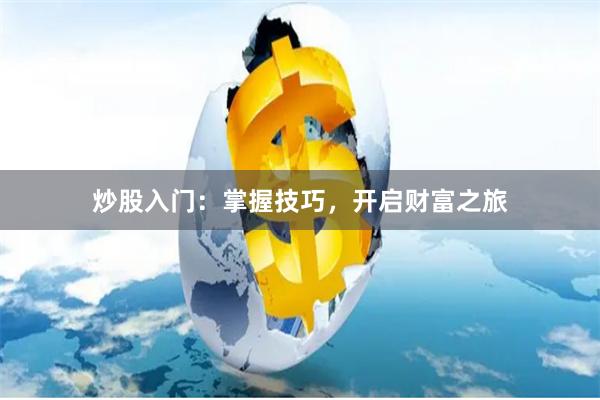 炒股入门：掌握技巧，开启财富之旅