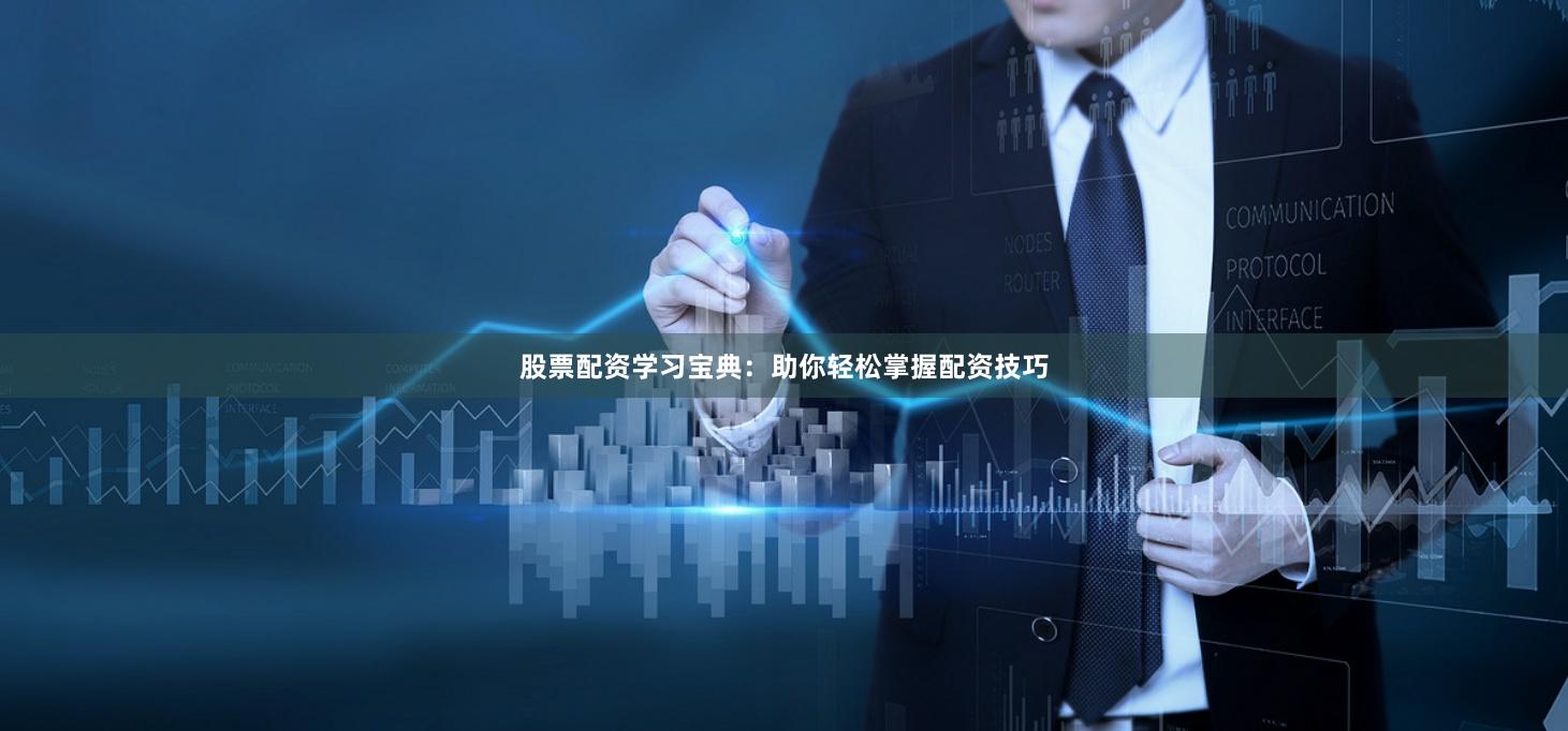 股票配资学习宝典：助你轻松掌握配资技巧