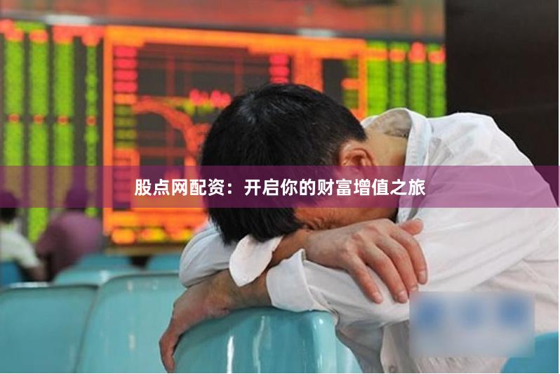 股点网配资：开启你的财富增值之旅
