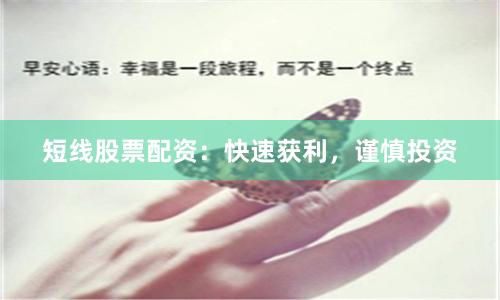 短线股票配资：快速获利，谨慎投资