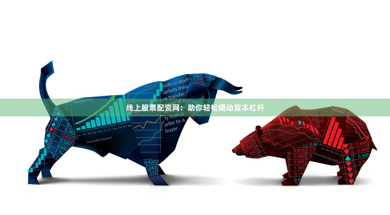 线上股票配资网：助你轻松撬动资本杠杆