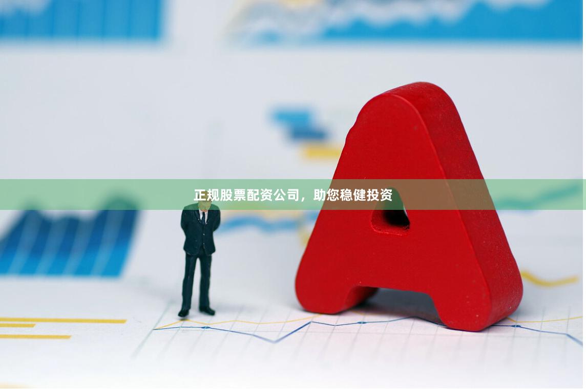 正规股票配资公司，助您稳健投资