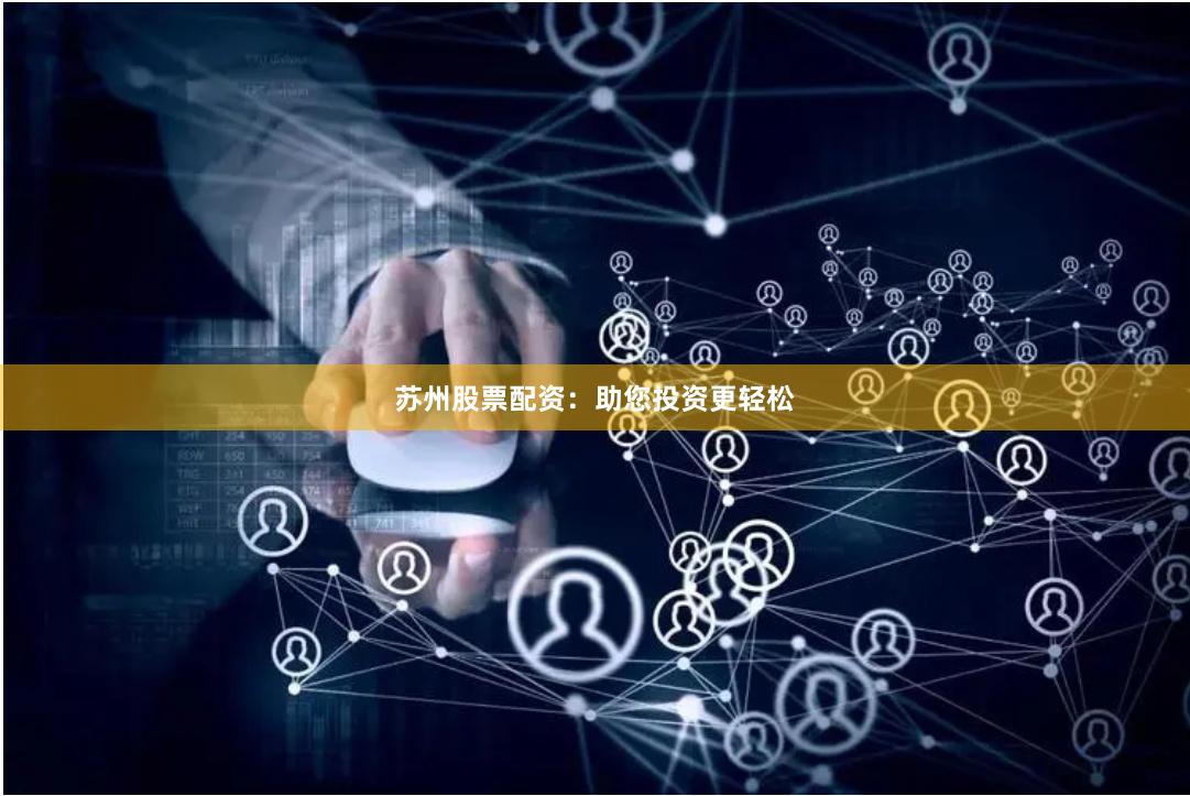 苏州股票配资：助您投资更轻松