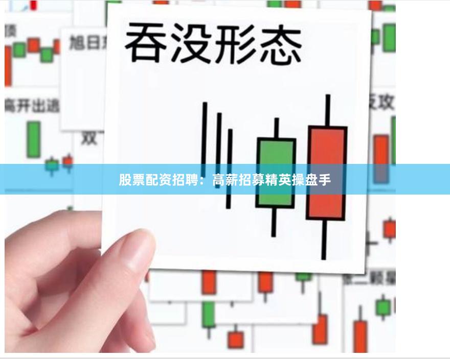 股票配资招聘：高薪招募精英操盘手