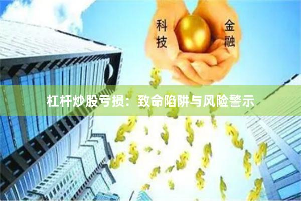 杠杆炒股亏损：致命陷阱与风险警示