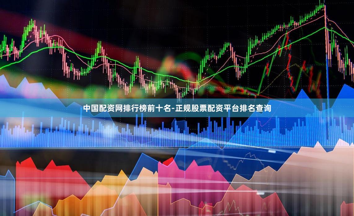 中国配资网排行榜前十名-正规股票配资平台排名查询