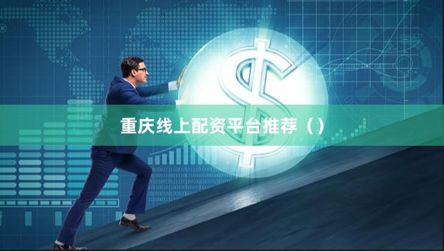 重庆线上配资平台推荐（）