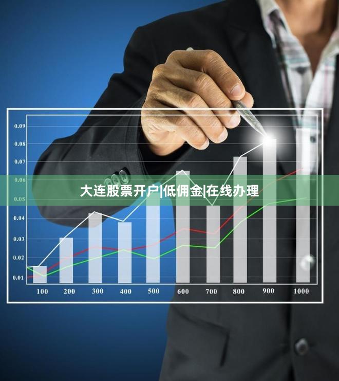 大连股票开户|低佣金|在线办理