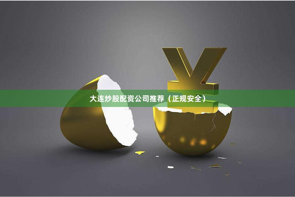 大连炒股配资公司推荐（正规安全）