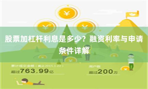 股票加杠杆利息是多少？融资利率与申请条件详解