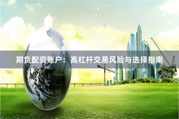 期货配资账户：高杠杆交易风险与选择指南